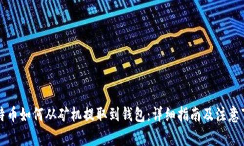 比特币如何从矿机提取到钱包：详细指南及注意事项