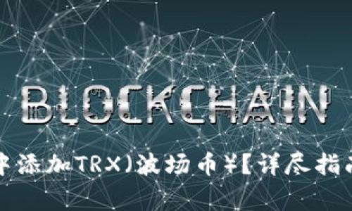 如何在欧易钱包中添加TRX（波场币）？详尽指南与常见问题解答