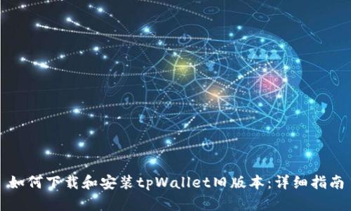 如何下载和安装tpWallet旧版本：详细指南
