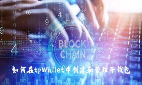 如何在tpWallet中创建和管理子钱包