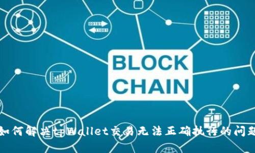 如何解决tpWallet交易无法正确执行的问题