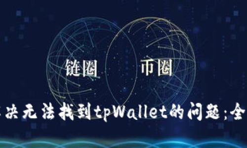 如何解决无法找到tpWallet的问题：全面指南