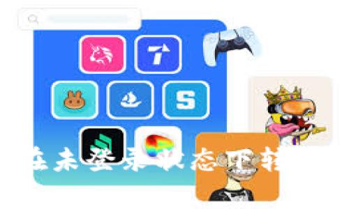 唯一性标签内容示例

tpWallet币是否可以在未登录状态下转走？详细解读与疑问解答
