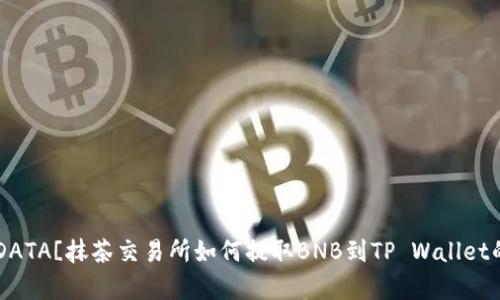 codigo![CDATA[抹茶交易所如何提取BNB到TP Wallet的详细指南