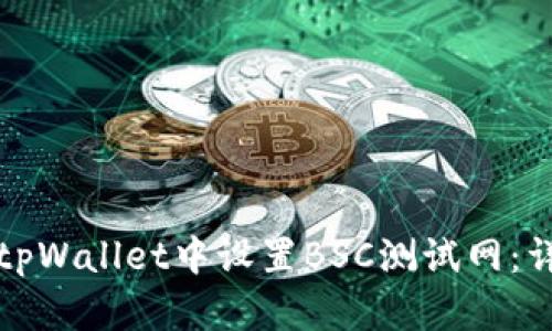如何在tpWallet中设置BSC测试网：详细指南