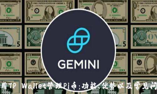   
如何使用TP Wallet管理Pi币：功能、优势以及常见问题解答