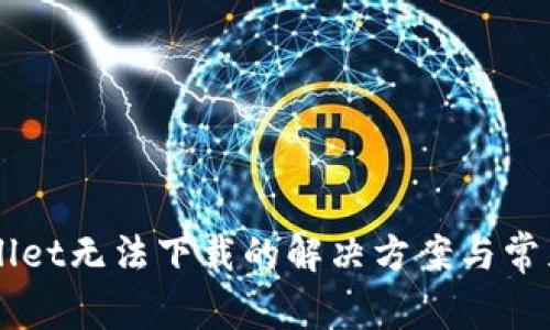 苹果tpWallet无法下载的解决方案与常见问题解析