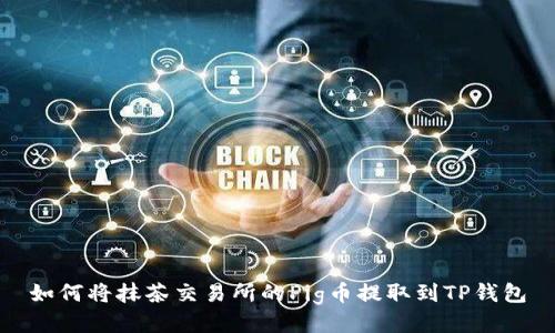 如何将抹茶交易所的Pig币提取到TP钱包