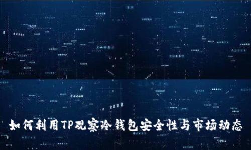 如何利用TP观察冷钱包安全性与市场动态