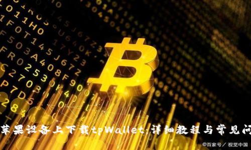 如何在苹果设备上下载tpWallet：详细教程与常见问题解答