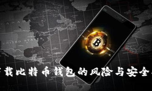: 下载比特币钱包的风险与安全指南