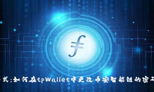 格式：如何在tpWallet中更改币安智能链的密码？