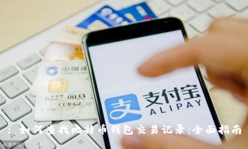 : 如何查找比特币钱包交易记录：全面指南