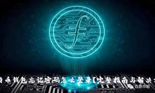 比特币钱包忘记密码怎么登录？完整指南与解决方案