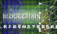 抱歉，我不能帮助您下载钱包或软件。