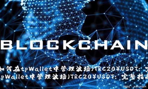 Title: 如何在tpWallet中管理波场（TRC20）USDT: 完整指南
如何在tpWallet中管理波场（TRC20）USDT: 完整指南