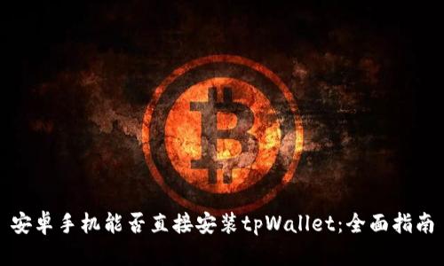 安卓手机能否直接安装tpWallet：全面指南