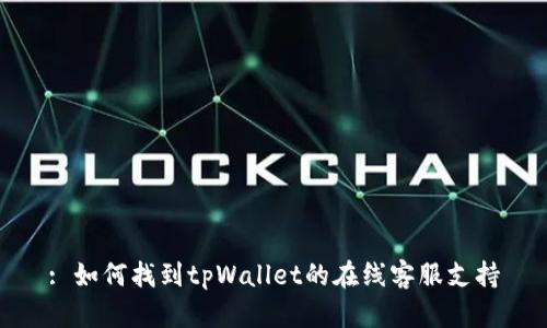 : 如何找到tpWallet的在线客服支持