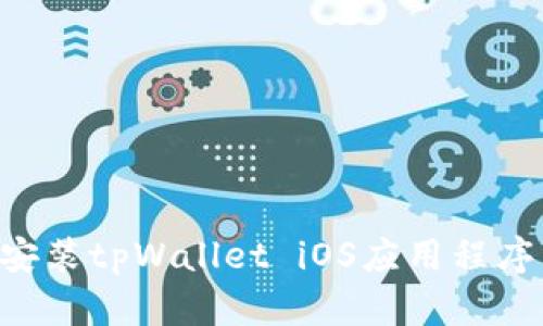 如何下载安装tpWallet iOS应用程序：完整指南