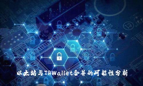以太坊与TPWallet合并的可能性分析