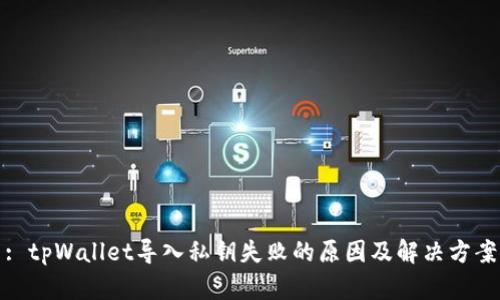 : tpWallet导入私钥失败的原因及解决方案