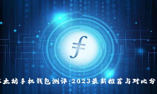 以太坊手机钱包测评：2023最新推荐与对比分析