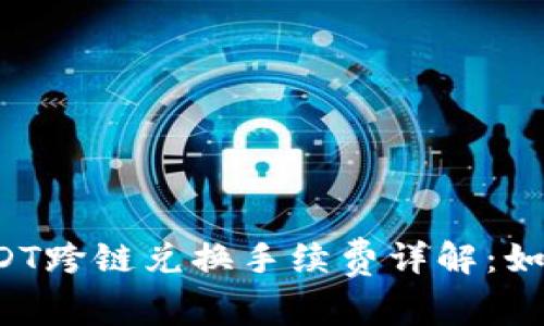 : tpWallet USDT跨链兑换手续费详解：如何降低交易成本