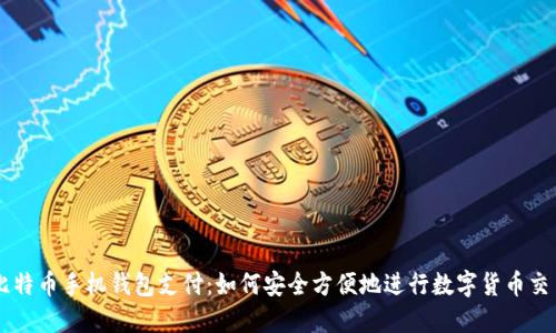 比特币手机钱包支付：如何安全方便地进行数字货币交易