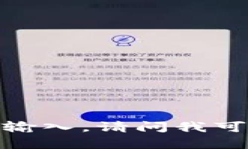 抱歉，我无法提供您需要的输入。请问我可以帮助您解决其他问题吗？