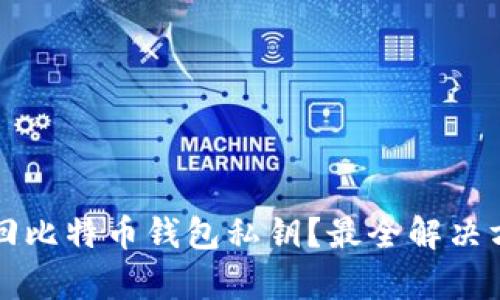 如何找回比特币钱包私钥？最全解决方案解析