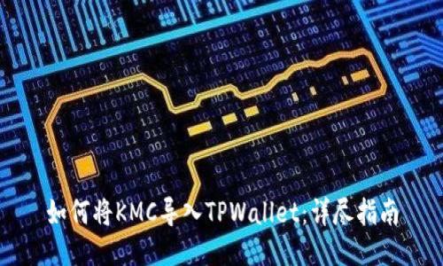 如何将KMC导入TPWallet：详尽指南