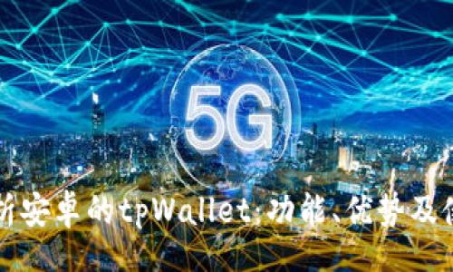 br
全面解析安卓的tpWallet：功能、优势及使用指南