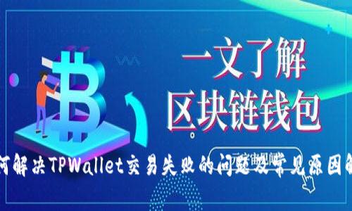 如何解决TPWallet交易失败的问题及常见原因解析