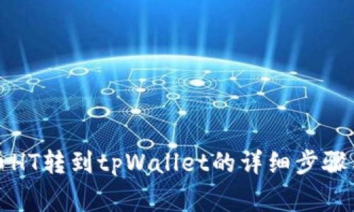 如何将火币HT转到tpWallet的详细步骤与注意事项