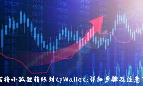  
如何将小狐狸转账到tpWallet：详细步骤及注意事项