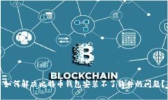 如何解决比特币钱包安装不了软件的问