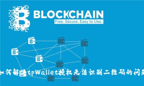 如何解决tpWallet授权无法识别二维码的问题