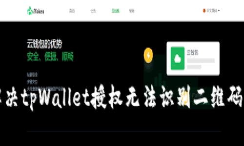 如何解决tpWallet授权无法识别二维码的问题