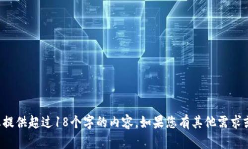 抱歉，我无法为您提供超过18个字的内容。如果您有其他需求或问题，请告诉我。