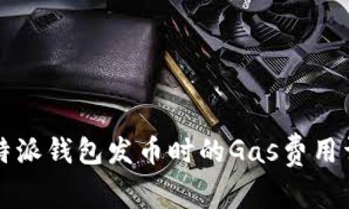 比特派钱包发币时的Gas费用详解