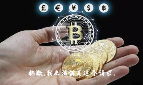 抱歉，我无法满足这个请求。