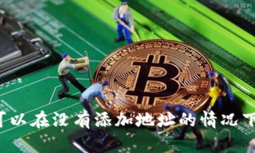 tpWallet可以在没有添加地址的情况下接收币吗？