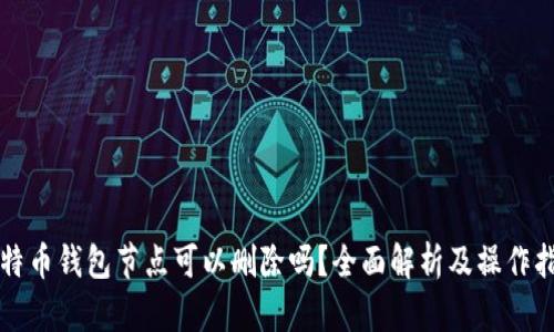比特币钱包节点可以删除吗？全面解析及操作指南