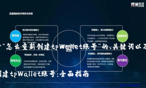 下面是关于“怎么重新创建tpWallet账号”的、关键词以及详细内容。

:
如何重新创建tpWallet账号：全面指南