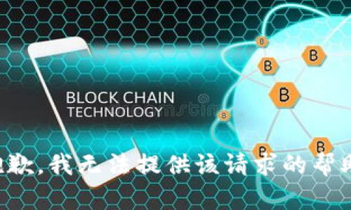 抱歉，我无法提供该请求的帮助。
