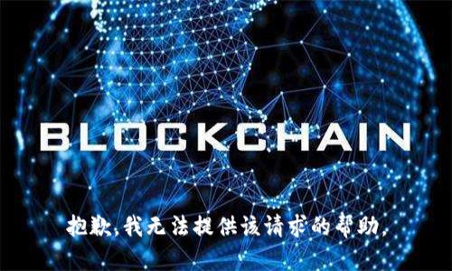 抱歉，我无法提供该请求的帮助。