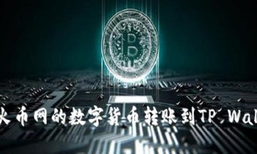 如何将火币网的数字货币转账到TP Wallet详解