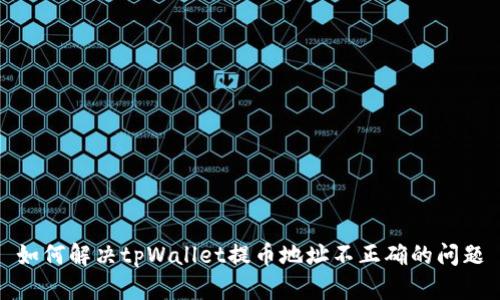 如何解决tpWallet提币地址不正确的问题