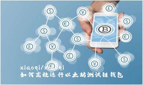 xiaoqi/xiaoqi
如何高效运行以太坊测试链钱包