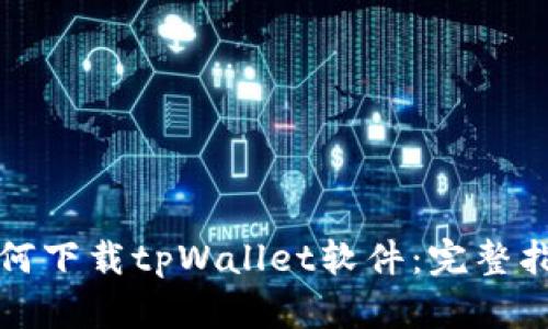 如何下载tpWallet软件：完整指南